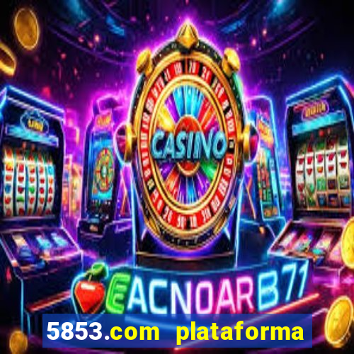 5853.com plataforma de jogos